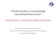 “Controversies in Hematology: Case-Based Discussion · Catastrophic antiphospholipid syndrome Pichika Chantrathammachart MD ... Evidence of involvement of > 3 organs, systems