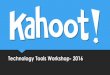 Technology Tools Workshop- 2016 · Some Kahoot!ers call this a 'Blind @AngeIaKMoses . Quiz Formative assessment Create a kahoot to: Test personal knowledge Evaluate understanding