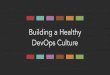 Building a Healthy DevOps Culture - Tom Duffield · Building Your DevOps Culture • You will seek diversity. • You will treat failure as a learning opportunity. • You will operate