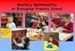 Mastery Mathematics at Bishopton Primary School · What is mastery maths? • Whole school initiative and approach to teaching mathematics. • Deepening understanding through pictorial,