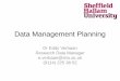 Data Management Planning - SHU Blogs · •Research Data Management in a nutshell •Why, when and what to plan –Selecting data for preservation –Preserving and sharing data –Managing