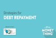 Strategies for DEBT REPAYMENT - ekccu.com · BUILD YOUR DEBT REPAYMENT PLAN. Get ORGANIZED. Make a list of all of your debts GET ORGANIZED CREDIT CARDS MEDICAL BILLS STUDENT LOANS