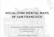 VISUALIZING MENTAL MAPS OF SAN FRANCISCO · Visualizing Mental Maps of San Francisco Rachelle Annechino + Yo-Shang Cheng "I think of San Francisco as being a bunch of main streets