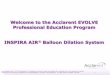 Welcome to the Acclarent EVOLVE Professional Education ......The INSPIRA AIR® Balloon Dilation System is an instrument intended to dilate strictures of the airway tree (trachea and