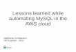 Lessons learned while automating MySQL in the AWS cloud€¦ · CloudFormation allows you to add dependencies between components – Create MHA Manager. – Add IP of MHA Manager