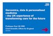 Genomics, data & personalised medicine - the UK experience ... · 3.Build platform to launch future personalised medicine projects 4. Share enhanced precision medicine approaches