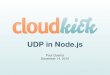 UDP in Node · TCP vs UDP TCP Protocols • HTTP • SMTP • BitTorrent • SSH UDP Protocols • DNS • DHCP • UPnP / NAT-PMP • Games / VoIP / Skype