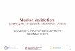 Market Validation - NCET2ncet2.org/images/basn/validation.pdf · Market Validation: Justifying The Decision To Start A New Venture UNIVERSITY STARTUP DEVELOPMENT WEBINAR SERIES 1