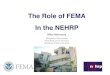 The Role of FEMA In the NEHRP · 4. FEMA’s Role Support for state and regional earthquake mitigation activities Technology Transfer (translating NEHRP research results into practice)