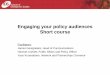 Engaging your policy audiences Short course (e.g. by influence, power, alignment, interest, attitude) Analyse –reflect on ... explainer sites and listicles • Newspapers and news