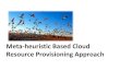 Meta-heuristic Based Cloud Resource Provisioning Approach · Meta-heuristic Based Cloud Resource Provisioning Approach. Agenda for Today •Introduction ... –Algorithms that help