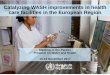 Catalyzing WASH improvements in health care facilities in the … · 2017-11-17 · Engaging health, catalyzing change. Call attention to the problem. Engage health leaders - use