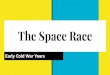 The Space Race · The Space Race Early Cold War Years. TedEd: Who Won the Space Race? Sputnik, the ﬁrst artiﬁcial Earth satellite, was launched into space by the USSR in October