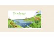 Ecology - Weebly · PDF file Ecology Ecology : oikos = house logos = study of the study of the interactions between organisms and living and nonliving components of their environment