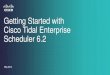 Cisco Tidal Enterprise Scheduler · Getting Started with Cisco Tidal Enterprise Scheduler 6.2 May 2014 ... JDBC Oracle DB MS-SQL Informatica Cognos SolarisM z/OS HUUX/AIX Tru64 Windows