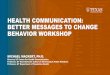 Health Communication Better Messages to Change Behavior ...€¦ · MICHAEL MACKERT, PH.D. Director, UT Center For Health Communication Professor, UT Stan Richards School of Advertising
