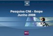 Pesquisa CNI - Ibope Junho 2008 - Congresso em …Rodada da pesquisa CNI/Ibope realizada durante o mandato do presidente Lula, as avaliações gerais do governo Federal e do presidente