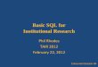 Basic SQL for Institutional Research · Basic SQL for Institutional Research Phil Rhodes TAIR 2012. February 22, 2012. Concurrent Session B4. Topics • Why SQL? • What is SQL?