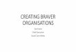CREATING BRAVER ORGANISATIONS · CREATING BRAVER ORGANISATIONS Sue Evans Chief Executive Social Care Wales . A Leadership Journey – learn as you go Social Care Wales NHS & LA Third