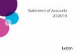 Statement of Accounts 2018/19 - Luton Borough Council · Notwithstanding these financial challenges and uncertain backdrop the Council continues to deliver on its progressive place