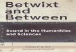 Betwixt and Between · 2019-05-17 · Betwixt and Between: Sound in the Humanities and Sciences The broad domain of acoustics that emerged in academic life throughout the modern era