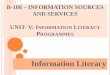 B-108 INFORMATION SOURCES AND SERVICES UNIT- V ...dlis.du.ac.in/eresources/Information Literacy.pdf · B-108 – INFORMATION SOURCES AND SERVICES UNIT- V: INFORMATION LITERACY 