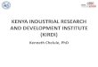 KENYA INDUSTRIAL RESEARCH AND …...KENYA INDUSTRIAL RESEARCH AND DEVELOPMENT INSTITUTE (KIRDI) Kenneth Chelule, PhD 3 •Chief Research Scientist 1 •Senior Principal Research Scientist