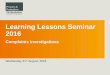 Learning Lessons Seminar 2016 · trends and identify common themes 31/08/2016. LL Seminar Series 2016: complaints. 31/08/2016. LL Seminar Series 2016: complaints. 19. Published February