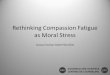 Rethinking Compassion Fatigue as Moral Compassion Fatigue as Moral Stress ¢â‚¬¢Compassion inspires action
