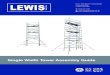 Single Width Tower Assembly Guide · LEWIS Tower Systems Single Width Tower Assembly Guide The tower should be manoeuvred into position by hand by pushing it from the base frame