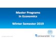 Master Programs in Economics Winter Semester 2019 · 2019-10-28 · Master Programs in Economics Winter Semester 2019 Last Update: October 8, 2019. 1. Overview 1.1 Master Programs
