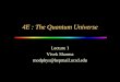 4E : The Quantum Universe · Vivek Sharma modphys@hepmail.ucsd.edu. 2 4E : A Course on the Quantum Universe • Quantum physics is the most exciting advance in the history of science
