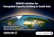 SERVIR Initiative for Geospatial Capacity Building in …...SERVIR Initiative for Geospatial Capacity Building in South Asia Birendra Bajracharya Regional Program Manager, MENRIS International