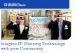 Imagine IT! Planning Technology with your …...1. Community technology products 2. Delivering library services digitally 3. Digitization + digital conversion 4. Introducing new technology