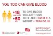 18 TO GIVE BLOOD years old YOU JUST HAVE 50 OVER 18 KG ... · TO GIVE BLOOD YOU JUST HAVE TO BE AGED OVER 18 & WEIGHT + THAN 50 KG YOU TOO CAN GIVE BLOOD Got 20 minutes? Come and