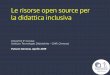 Le risorse open source per la didattica inclusiva...Risorse didattiche aperte (OER) /2 La normativa italiana prevede l'uso di tali risorse, come speciﬁcato nell'allegato al D.M