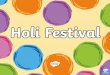 What is Holi Festival?...What is Holi Festival? • It is also known as the festival of colours. • It was originally celebrated in North India (where it is a national holiday) but