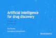 Artificial Intelligence for drug discovery · 2017-10-27 · Drug Discovery is broken! 10/10/2017 5. BenevolentAI is challenging traditional approaches 10/10/2017 6. Proprietary Knowledge