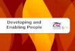 Developing and Enabling People - OFFICIAL NOTICE · 2019-08-30 · enabling people Empowering and engaging people Improving team and individual performance. Cascading Performance