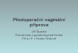 Předoperační vaginální příprava Spacek...Estriol vag. glb. 0,5 mg v 1 vaginální kuličce. • Indikace - Hormonální substituční terapie k léčbě atrofie dolní části