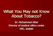 What You May not Know About Tobacco · Deaths Due to Tobacco Consumption 19001 to2000: 100 million deaths. 2001 to 2100: 1000 million. Half of the smokers living today (2005) i.e