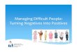 Managing Difficult People: Turning Negatives Into Positives · PDF file Managing Difficult People: ... DEALING WITH DIFFICULT PEOPLE Conflicts form the bridge between stability and
