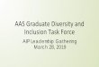 AAS Graduate Diversity and Inclusion Task Force · • Recommendations to the AAS for ways it can lead the effort to promote diversity and inclusion nationally and support departments