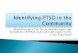 What Providers Can Do to Identify Signs and Symptoms of ... PTSD.pdf · Symptoms of PTSD, and Link Individuals to the ... which causes these first responders to commit suicide at