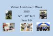 Virtual Enrichment Week 2020: Year 7-9...2 Virtual Enrichment Week 2020: Year 7-9 As we move into the final month of the academic year next week, students would usually be looking