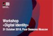 Workshop «Digital Identity»...Workshop «Digital Identity» 31 October 2018, Four Seasons Moscow 09:00 - 09:05. Workshop opening 09:05 - 09:20. Welcome speech by RCC 09:20 –10:20