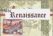 TheRenaissance - Carrithers Middle · The Renaissance “Humanism” began, leading to the Renaissance. The travels of Columbus and Marco Polo opened new areas of the world. Education,