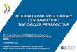 INTERNATIONAL REGULATORY CO-OPERATION€¦ · INTERNATIONAL REGULATORY CO-OPERATION: THE OECD’S PERSPECTIVE 26th Annual Session of UNECE Working Party on Regulatory Cooperation