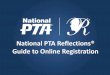 National PTA Reflections® Guide to Online Registration · Entries to view a list of entries submitted to your PTA. NOTES: • Registration (step 1) and Participation Form (step 2)