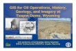 GIS for Oil Operations, History, Geology, and Imagery at ... · 2009 Petroleum User Group Conference -- User Presentation, PUG 2009, GIS for Oil Operations, History, Geology, and